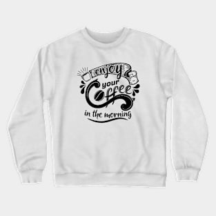 Enjoy your Coffee - Coffee Lover Gift Crewneck Sweatshirt